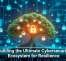 Building the Ultimate Cybersecurity Ecosystem for Resilience